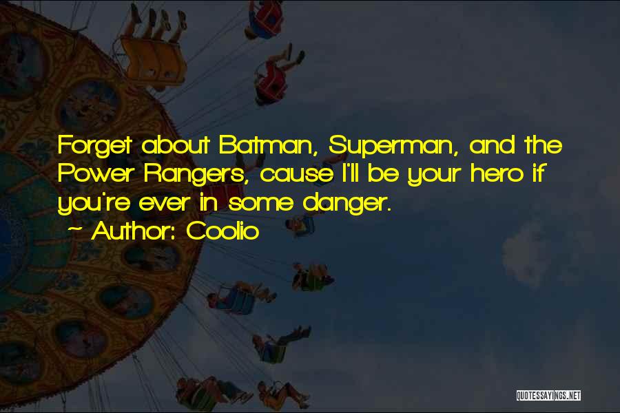 Coolio Quotes: Forget About Batman, Superman, And The Power Rangers, Cause I'll Be Your Hero If You're Ever In Some Danger.