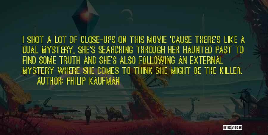 Philip Kaufman Quotes: I Shot A Lot Of Close-ups On This Movie 'cause There's Like A Dual Mystery, She's Searching Through Her Haunted