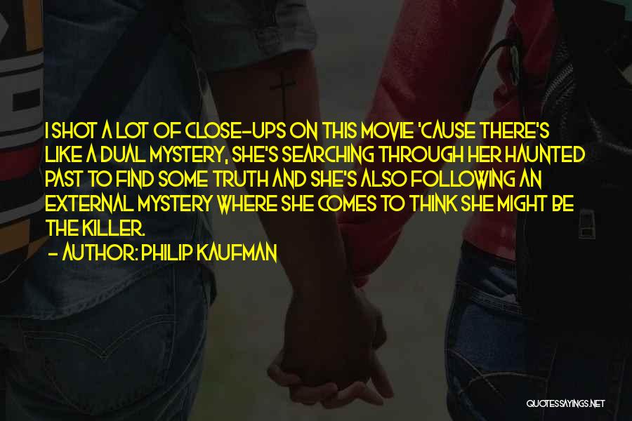 Philip Kaufman Quotes: I Shot A Lot Of Close-ups On This Movie 'cause There's Like A Dual Mystery, She's Searching Through Her Haunted