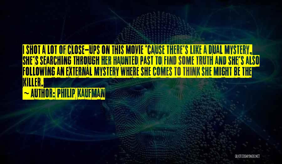 Philip Kaufman Quotes: I Shot A Lot Of Close-ups On This Movie 'cause There's Like A Dual Mystery, She's Searching Through Her Haunted