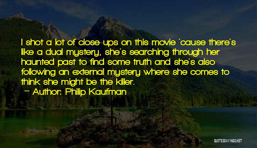 Philip Kaufman Quotes: I Shot A Lot Of Close-ups On This Movie 'cause There's Like A Dual Mystery, She's Searching Through Her Haunted