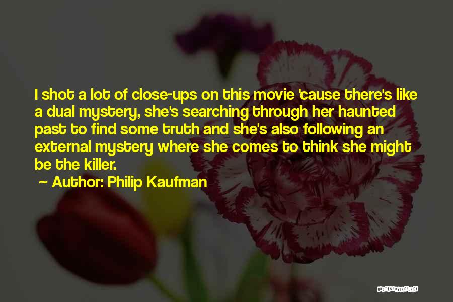 Philip Kaufman Quotes: I Shot A Lot Of Close-ups On This Movie 'cause There's Like A Dual Mystery, She's Searching Through Her Haunted