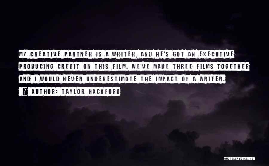 Taylor Hackford Quotes: My Creative Partner Is A Writer, And He's Got An Executive Producing Credit On This Film. We've Made Three Films