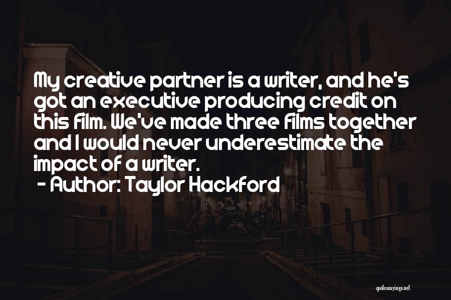 Taylor Hackford Quotes: My Creative Partner Is A Writer, And He's Got An Executive Producing Credit On This Film. We've Made Three Films