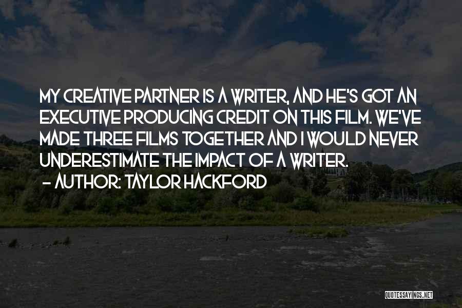Taylor Hackford Quotes: My Creative Partner Is A Writer, And He's Got An Executive Producing Credit On This Film. We've Made Three Films