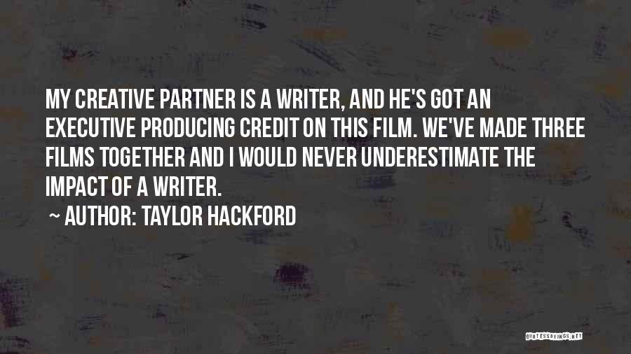 Taylor Hackford Quotes: My Creative Partner Is A Writer, And He's Got An Executive Producing Credit On This Film. We've Made Three Films