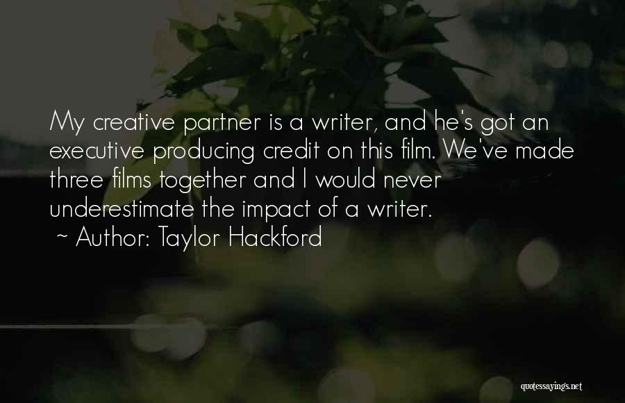 Taylor Hackford Quotes: My Creative Partner Is A Writer, And He's Got An Executive Producing Credit On This Film. We've Made Three Films