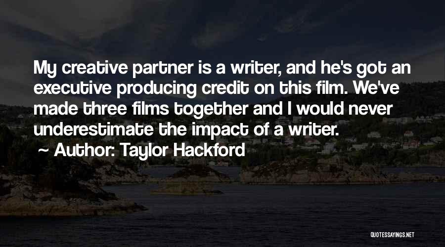 Taylor Hackford Quotes: My Creative Partner Is A Writer, And He's Got An Executive Producing Credit On This Film. We've Made Three Films