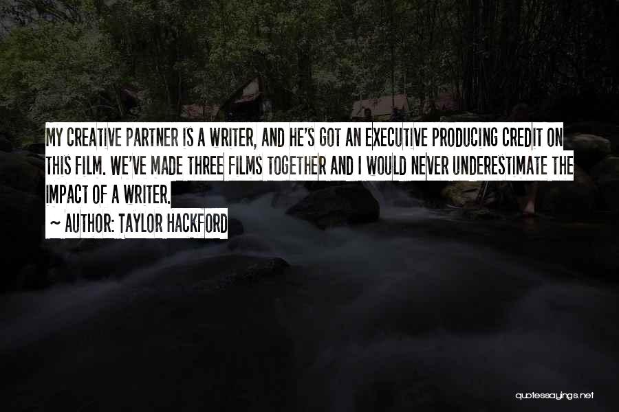 Taylor Hackford Quotes: My Creative Partner Is A Writer, And He's Got An Executive Producing Credit On This Film. We've Made Three Films