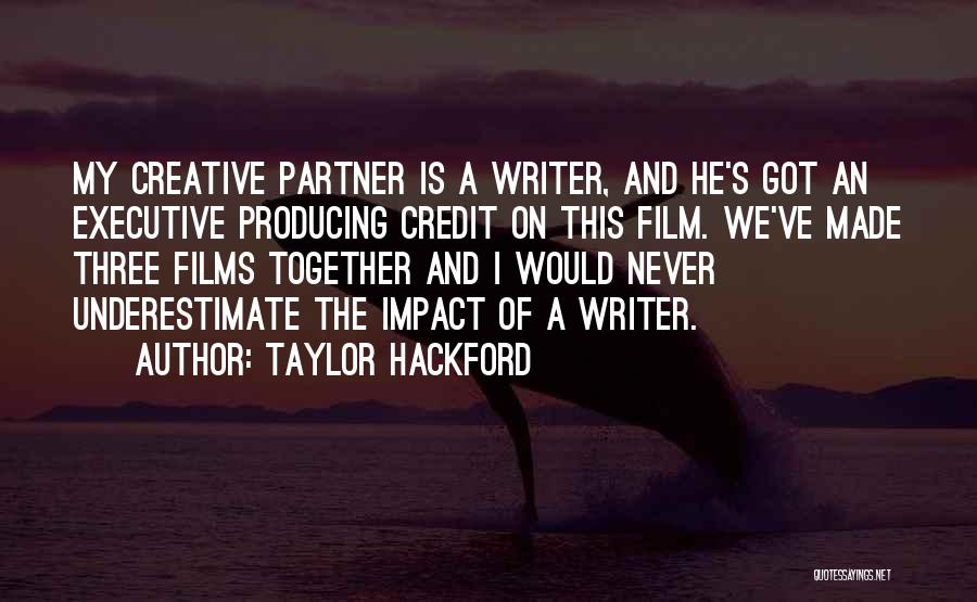 Taylor Hackford Quotes: My Creative Partner Is A Writer, And He's Got An Executive Producing Credit On This Film. We've Made Three Films