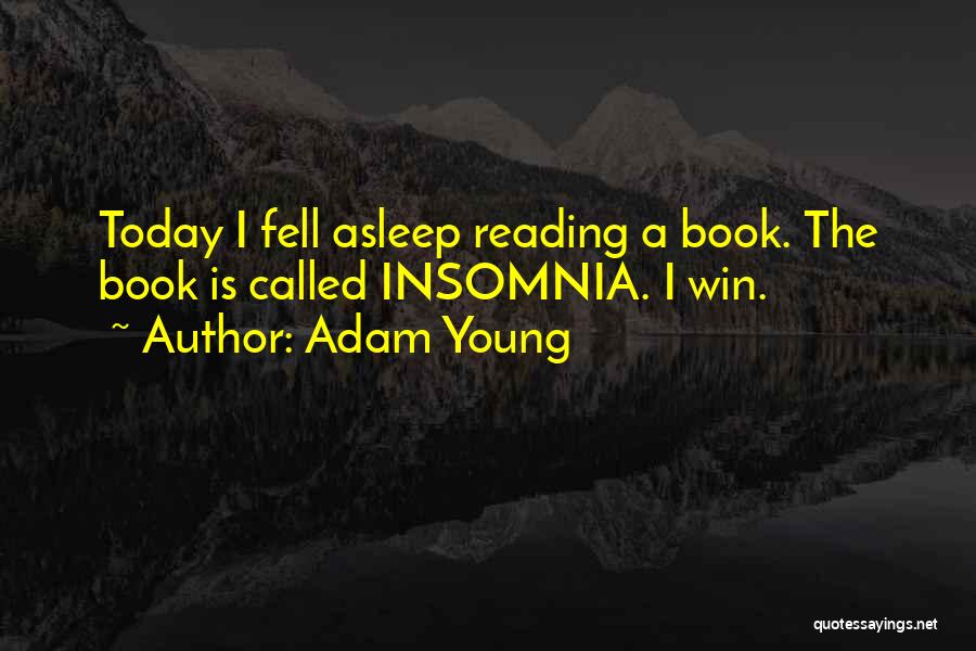 Adam Young Quotes: Today I Fell Asleep Reading A Book. The Book Is Called Insomnia. I Win.