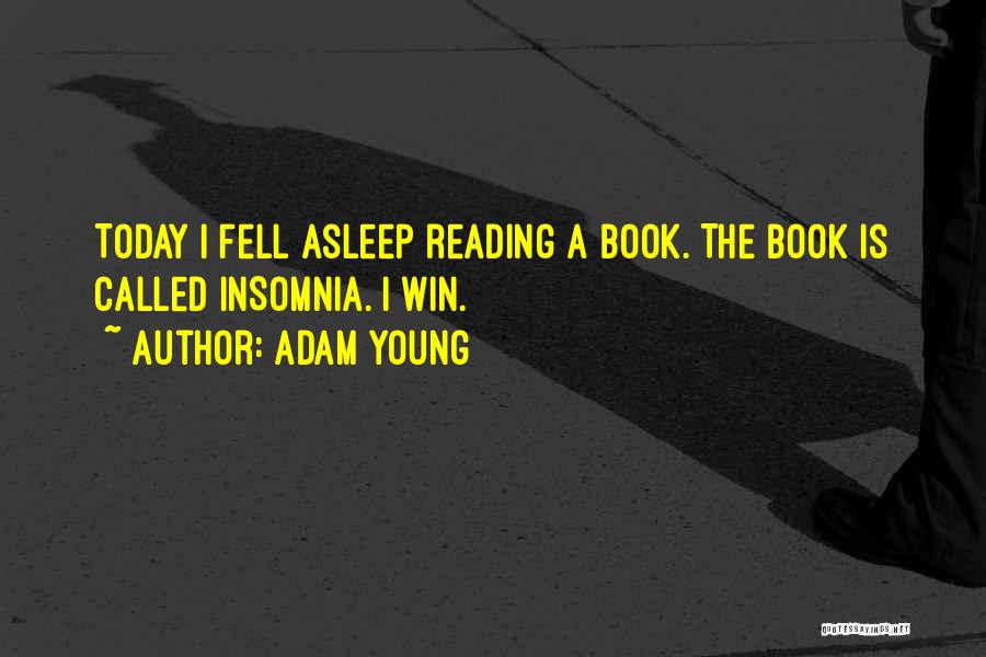 Adam Young Quotes: Today I Fell Asleep Reading A Book. The Book Is Called Insomnia. I Win.
