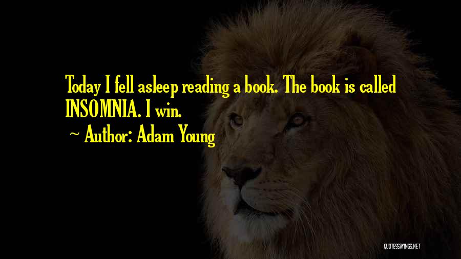 Adam Young Quotes: Today I Fell Asleep Reading A Book. The Book Is Called Insomnia. I Win.
