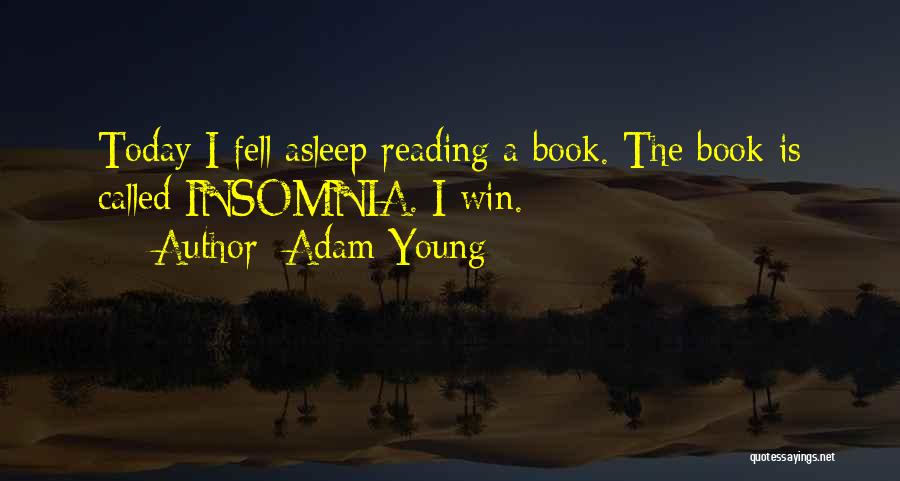 Adam Young Quotes: Today I Fell Asleep Reading A Book. The Book Is Called Insomnia. I Win.