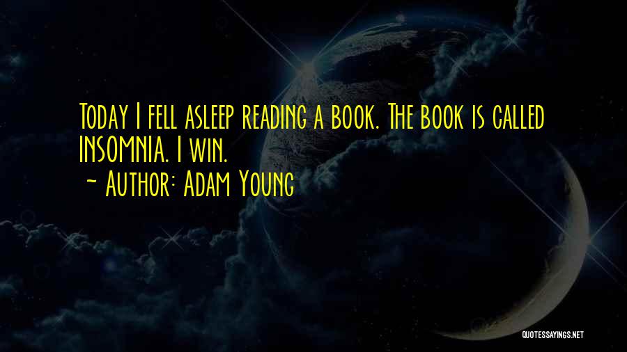 Adam Young Quotes: Today I Fell Asleep Reading A Book. The Book Is Called Insomnia. I Win.
