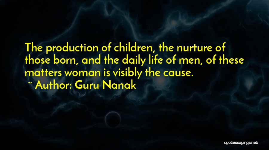 Guru Nanak Quotes: The Production Of Children, The Nurture Of Those Born, And The Daily Life Of Men, Of These Matters Woman Is
