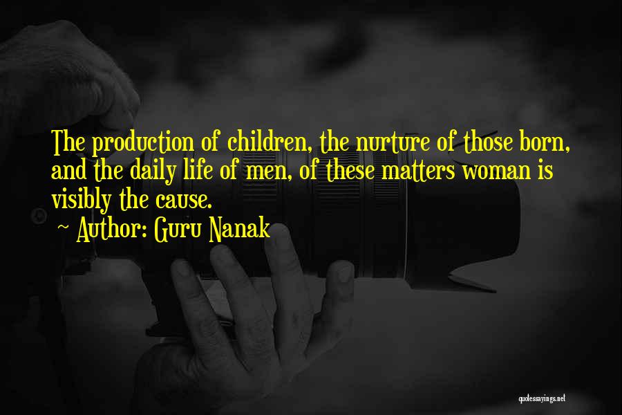 Guru Nanak Quotes: The Production Of Children, The Nurture Of Those Born, And The Daily Life Of Men, Of These Matters Woman Is