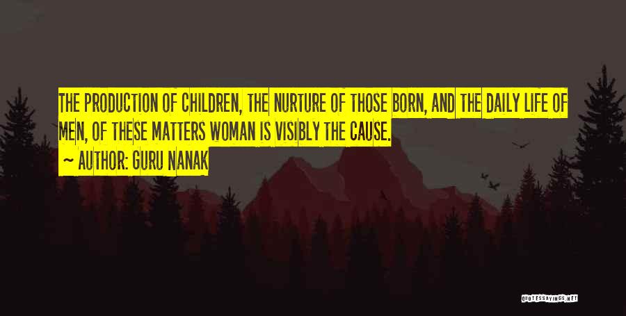 Guru Nanak Quotes: The Production Of Children, The Nurture Of Those Born, And The Daily Life Of Men, Of These Matters Woman Is