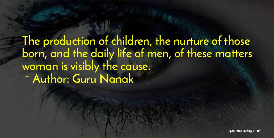 Guru Nanak Quotes: The Production Of Children, The Nurture Of Those Born, And The Daily Life Of Men, Of These Matters Woman Is