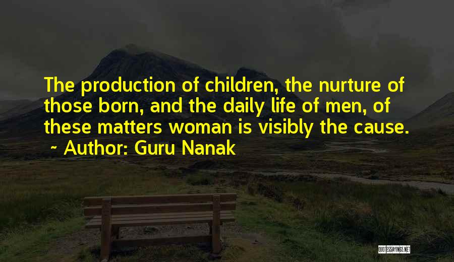Guru Nanak Quotes: The Production Of Children, The Nurture Of Those Born, And The Daily Life Of Men, Of These Matters Woman Is