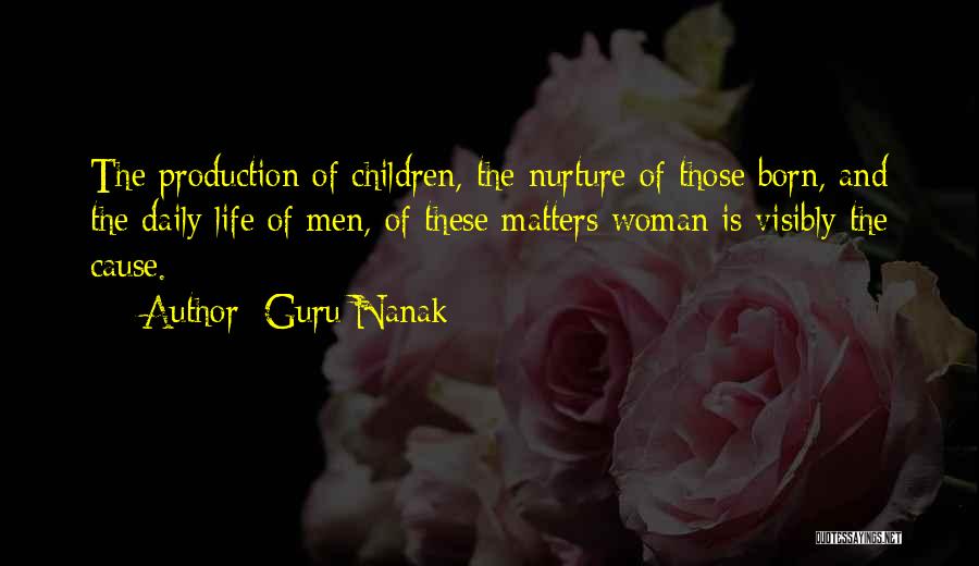 Guru Nanak Quotes: The Production Of Children, The Nurture Of Those Born, And The Daily Life Of Men, Of These Matters Woman Is