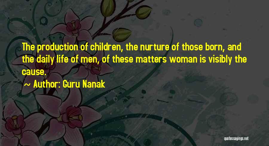 Guru Nanak Quotes: The Production Of Children, The Nurture Of Those Born, And The Daily Life Of Men, Of These Matters Woman Is