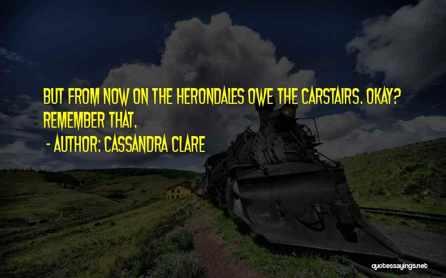 Cassandra Clare Quotes: But From Now On The Herondales Owe The Carstairs. Okay? Remember That.