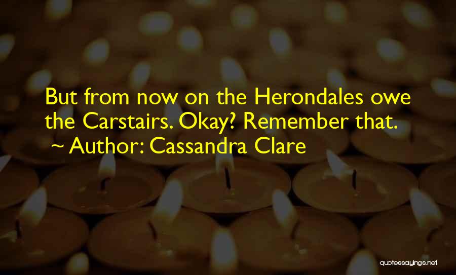 Cassandra Clare Quotes: But From Now On The Herondales Owe The Carstairs. Okay? Remember That.