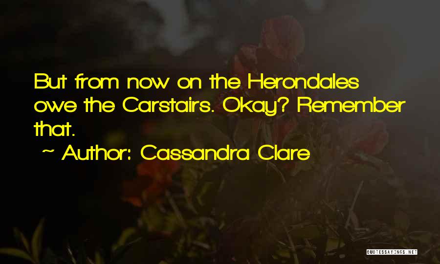 Cassandra Clare Quotes: But From Now On The Herondales Owe The Carstairs. Okay? Remember That.