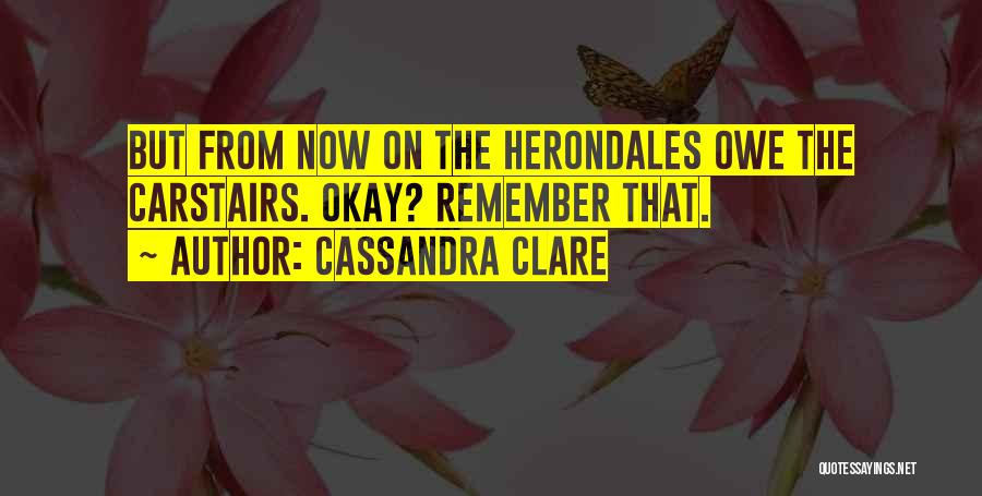 Cassandra Clare Quotes: But From Now On The Herondales Owe The Carstairs. Okay? Remember That.