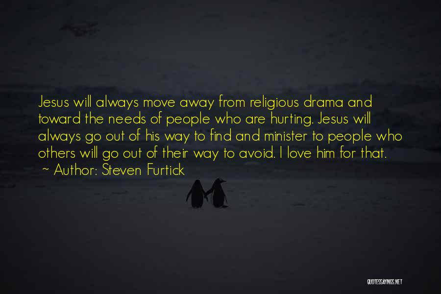 Steven Furtick Quotes: Jesus Will Always Move Away From Religious Drama And Toward The Needs Of People Who Are Hurting. Jesus Will Always