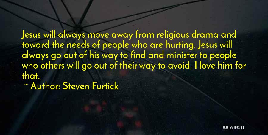 Steven Furtick Quotes: Jesus Will Always Move Away From Religious Drama And Toward The Needs Of People Who Are Hurting. Jesus Will Always