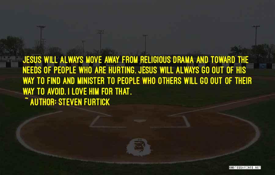Steven Furtick Quotes: Jesus Will Always Move Away From Religious Drama And Toward The Needs Of People Who Are Hurting. Jesus Will Always