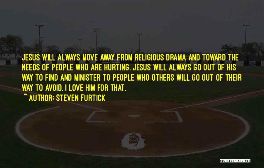 Steven Furtick Quotes: Jesus Will Always Move Away From Religious Drama And Toward The Needs Of People Who Are Hurting. Jesus Will Always