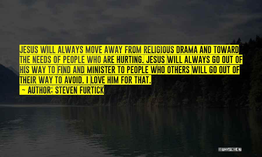 Steven Furtick Quotes: Jesus Will Always Move Away From Religious Drama And Toward The Needs Of People Who Are Hurting. Jesus Will Always