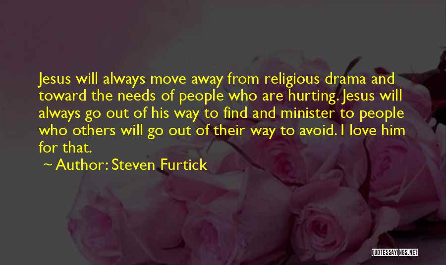 Steven Furtick Quotes: Jesus Will Always Move Away From Religious Drama And Toward The Needs Of People Who Are Hurting. Jesus Will Always