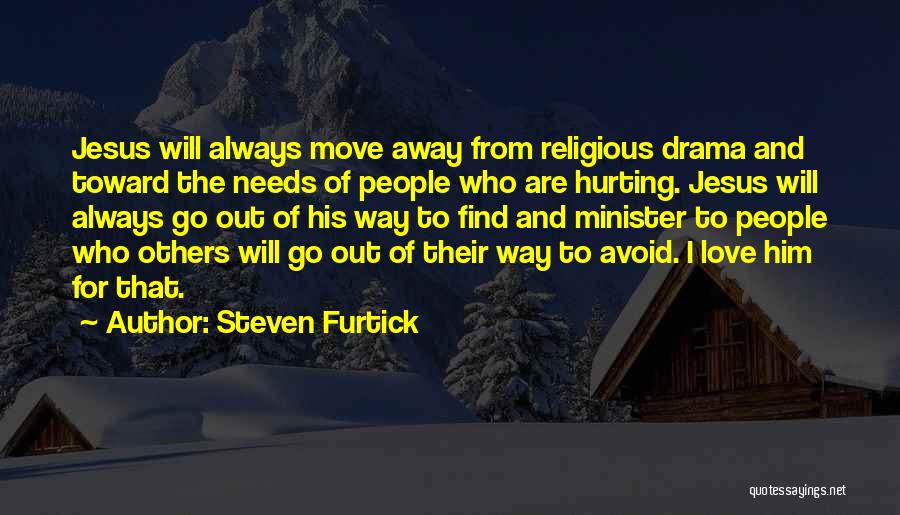 Steven Furtick Quotes: Jesus Will Always Move Away From Religious Drama And Toward The Needs Of People Who Are Hurting. Jesus Will Always