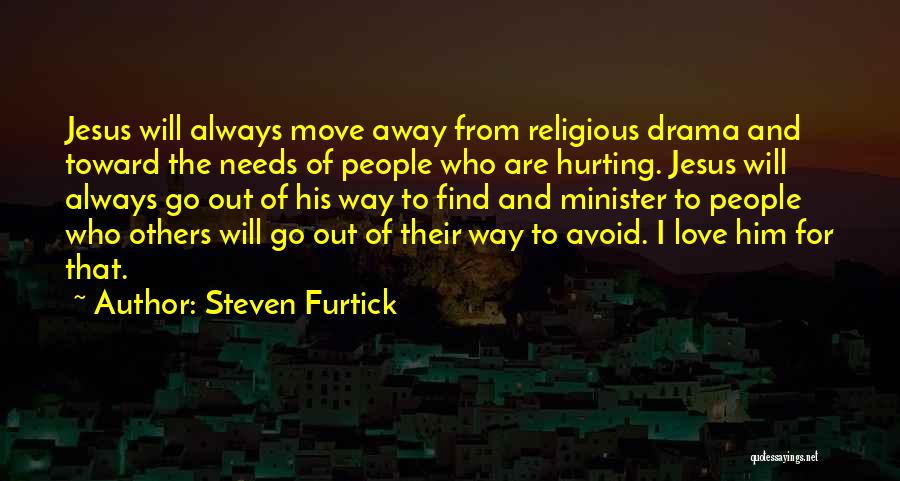 Steven Furtick Quotes: Jesus Will Always Move Away From Religious Drama And Toward The Needs Of People Who Are Hurting. Jesus Will Always