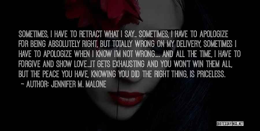 Jennifer M. Malone Quotes: Sometimes, I Have To Retract What I Say.. Sometimes, I Have To Apologize For Being Absolutely Right, But Totally Wrong