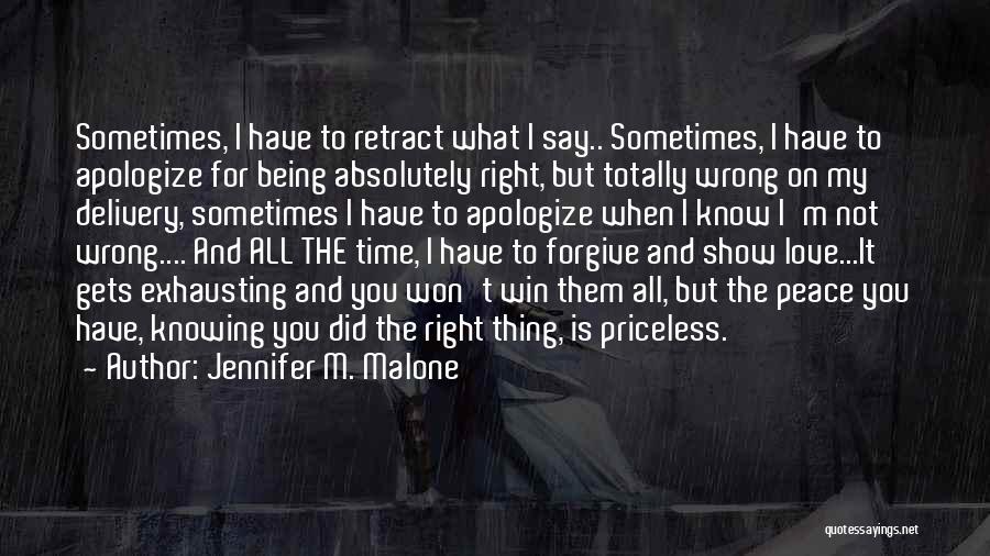 Jennifer M. Malone Quotes: Sometimes, I Have To Retract What I Say.. Sometimes, I Have To Apologize For Being Absolutely Right, But Totally Wrong