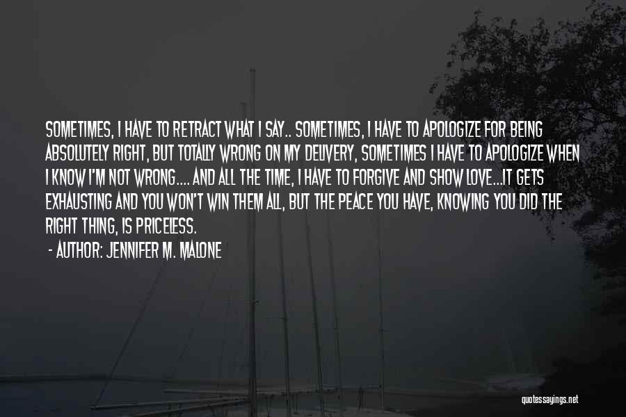 Jennifer M. Malone Quotes: Sometimes, I Have To Retract What I Say.. Sometimes, I Have To Apologize For Being Absolutely Right, But Totally Wrong