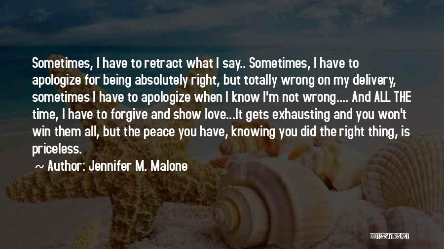 Jennifer M. Malone Quotes: Sometimes, I Have To Retract What I Say.. Sometimes, I Have To Apologize For Being Absolutely Right, But Totally Wrong