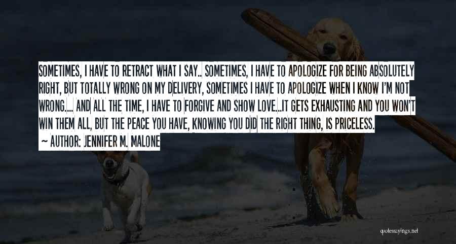 Jennifer M. Malone Quotes: Sometimes, I Have To Retract What I Say.. Sometimes, I Have To Apologize For Being Absolutely Right, But Totally Wrong