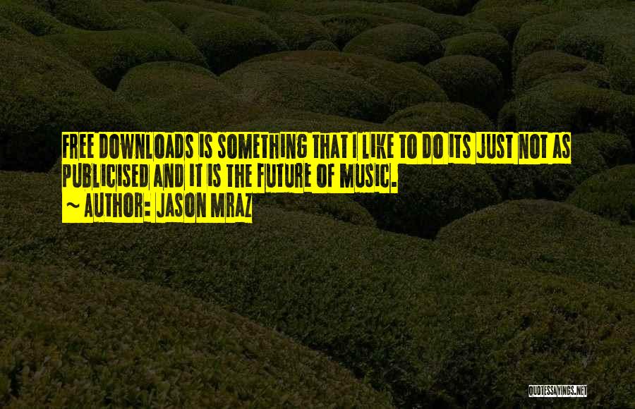 Jason Mraz Quotes: Free Downloads Is Something That I Like To Do Its Just Not As Publicised And It Is The Future Of