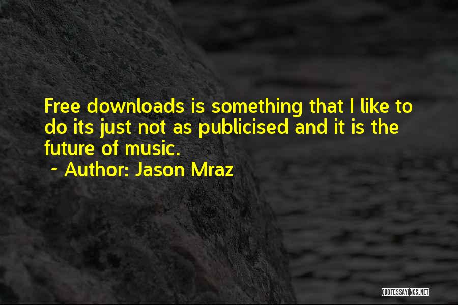 Jason Mraz Quotes: Free Downloads Is Something That I Like To Do Its Just Not As Publicised And It Is The Future Of