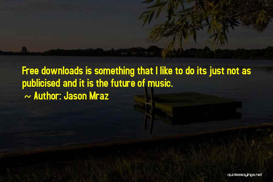 Jason Mraz Quotes: Free Downloads Is Something That I Like To Do Its Just Not As Publicised And It Is The Future Of