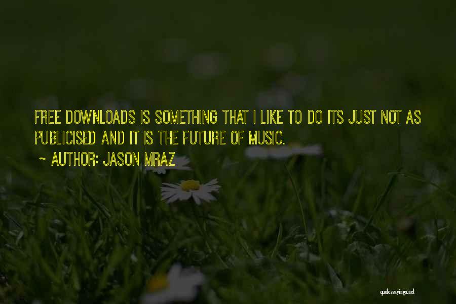 Jason Mraz Quotes: Free Downloads Is Something That I Like To Do Its Just Not As Publicised And It Is The Future Of