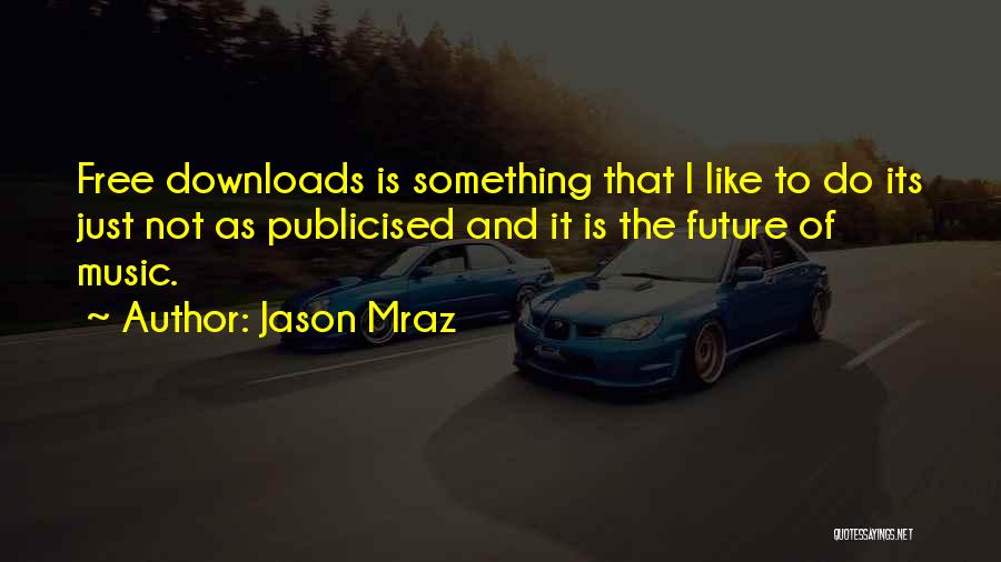 Jason Mraz Quotes: Free Downloads Is Something That I Like To Do Its Just Not As Publicised And It Is The Future Of