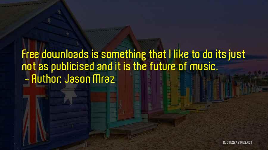 Jason Mraz Quotes: Free Downloads Is Something That I Like To Do Its Just Not As Publicised And It Is The Future Of