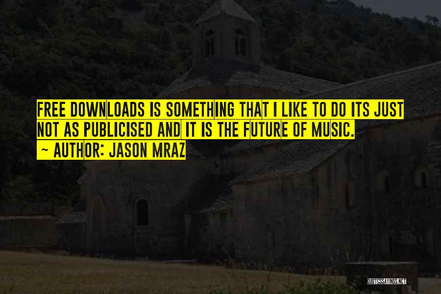 Jason Mraz Quotes: Free Downloads Is Something That I Like To Do Its Just Not As Publicised And It Is The Future Of